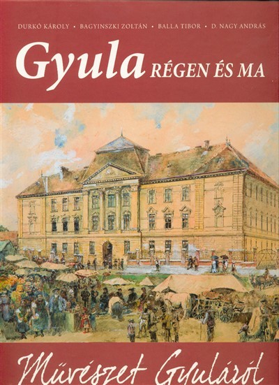 MŰVÉSZET GYULÁRÓL /GYULA RÉGEN ÉS MA