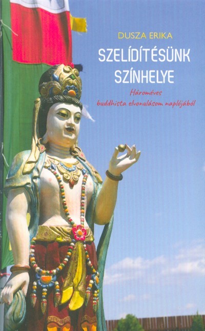 Szelídítésünk színhelye - Hároméves buddhista elvonulásom naplójából