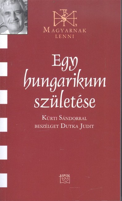 EGY HUNGARIKUM SZÜLETÉSE /MAGYARNAK LENNI CXXI.