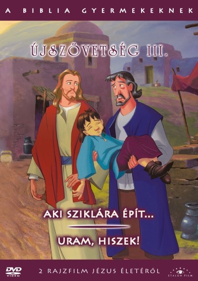 ÚJSZÖVETSÉG III. - AKI SZIKLÁRA ÉPÍT... - URAM, HISZEK! /A BIBLIA GYERMEKEKNEK