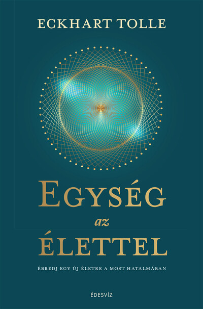 Egység az élettel - Ébredj egy új életre a most hatalmában