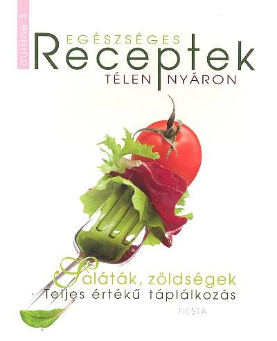 EGÉSZSÉGES RECEPTEK TÉLEN-NYÁRON /CUISINE 1.