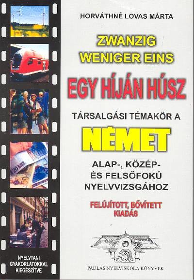 EGY HÍJÁN HÚSZ /TÁRSALGÁSI TÉMAKÖR A NÉMET NYELVVIZSGÁHOZ (FELÚJÍTOTT KIADÁS)