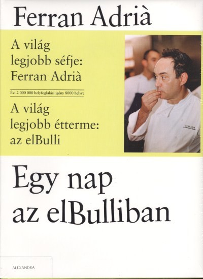 EGY NAP AZ ELBULLIBAN /FERRAN ADRIÁ ÖTLETEINEK ÉS MÓDSZEREINEK KREATÍV VILÁGA