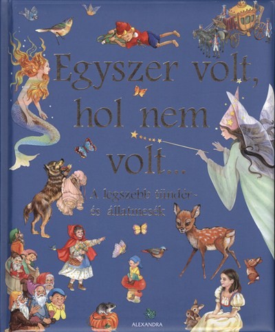 EGYSZER VOLT, HOL NEM VOLT... /A LEGSZEBB TÜNDÉR- ÉS ÁLLATMESÉK