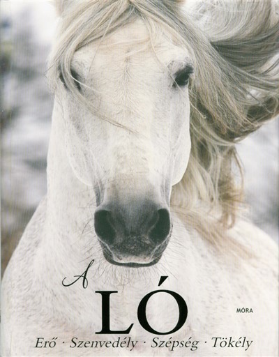 A ló /Erő, szenvedély, szépség, tökély (2. kiadás)