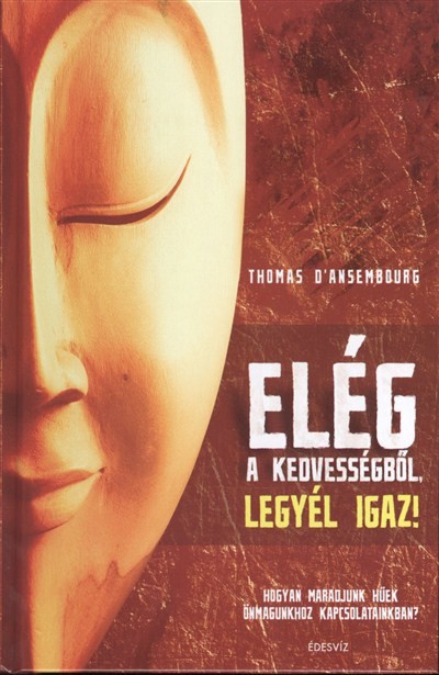 ELÉG A KEDVESSÉGBŐL, LEGYÉL IGAZ! /HOGYAN MARADJUNK HŰEK ÖNMAGUNKHOZ KAPCSOLATAINKBAN?