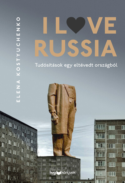 I Love Russia - Tudósítások egy eltévedt országból