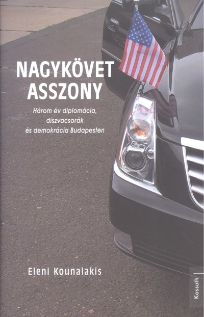 Nagykövet asszony /Három év diplomácia díszvacsorák és demokrácia budapesten