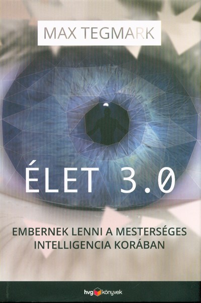 Élet 3.0 /Embernek lenni a mesterséges intelligencia korában