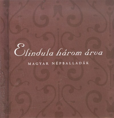 ELINDULA HÁROM ÁRVA /MAGYAR NÉPBALLADÁK
