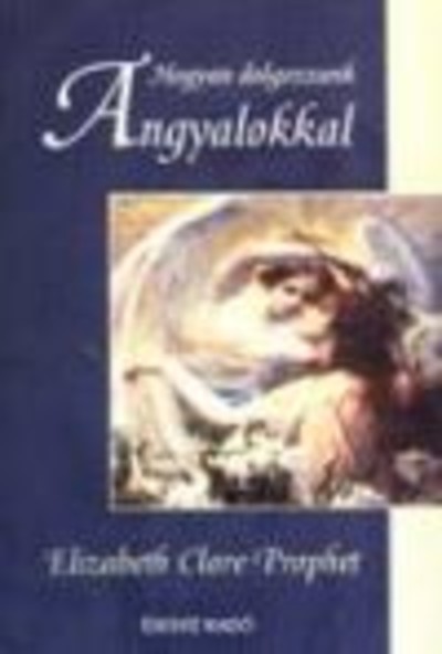 HOGYAN DOLGOZZUNK ANGYALOKKAL