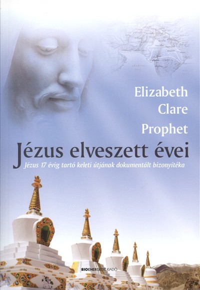 Jézus elveszett évei /Jézus 17 évig tartó keleti útjának dokumentált bizonyítéka