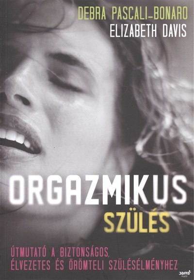 Orgazmikus szülés /Útmutató a biztonságos, élvezetes és örömteli szülésélményhez