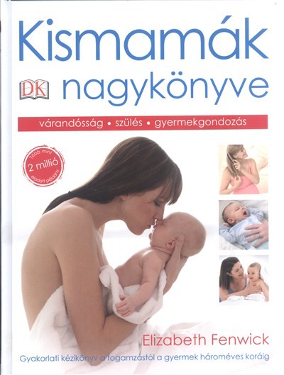 KISMAMÁK NAGYKÖNYVE /GYAKORLATI KÉZIKÖNYV A FOGAMZÁSTÓL A GYERMEK HÁROM ÉVES KORÁIG