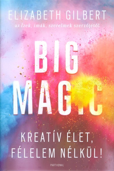 Big Magic - Kreatív élet, félelem nélkül!