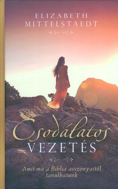 Csodálatos vezetés /Amit ma a Biblia asszonyaitól tanulhatunk