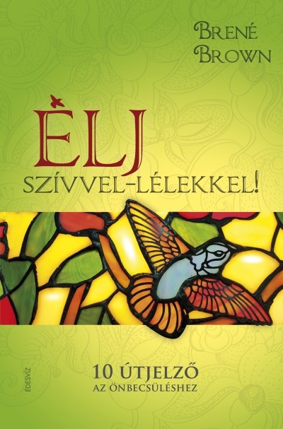 ÉLJ SZÍVVEL-LÉLEKKEL! /10 ÚTJELZŐ AZ ÖNBECSÜLÉSHEZ