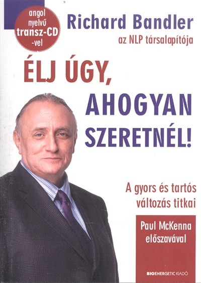 ÉLJ ÚGY, AHOGYAN SZERETNÉL! /A GYORS ÉS TARTÓS VÁLTOZÁS TITKAI