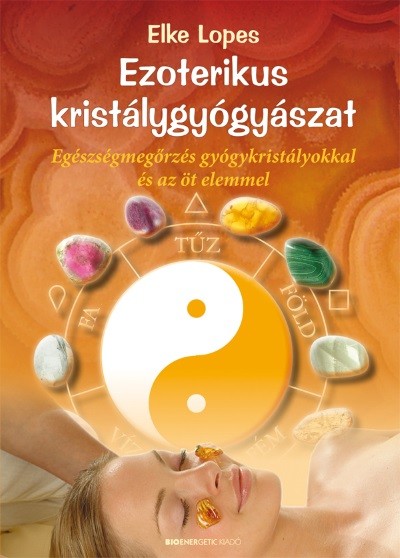  Ezoterikus kristálygyógyászat /Egészségmegőrzés gyógykristályokkal és az öt elemmel 