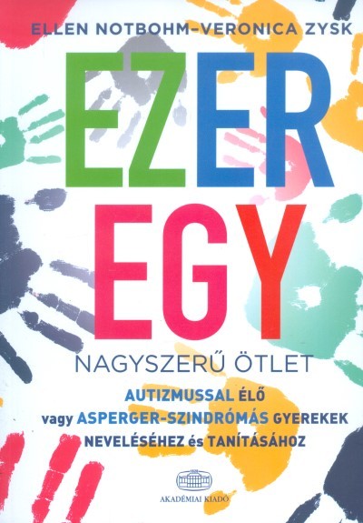 Ezeregy nagyszerű ötlet /Autizmussal élő vagy asperger-szindrómás gyerekek neveléséhez és tanításáho