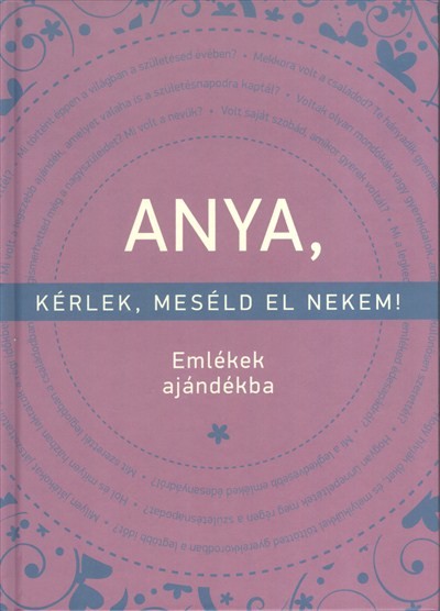 Anya, kérlek meséld el nekem! /Emlékek ajándékba