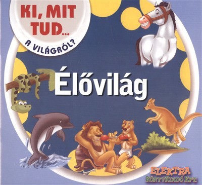 ÉLŐVILÁG /KI, MIT TUD... A VILÁGRÓL?