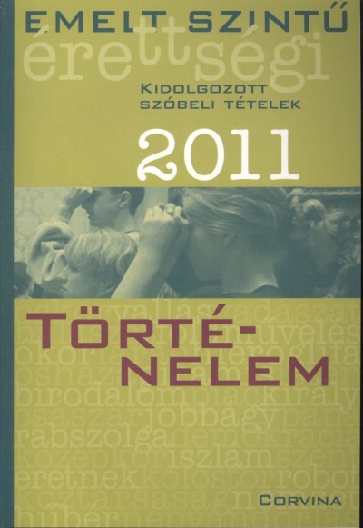 EMELT SZINTŰ ÉRETTSÉGI 2011. - TÖRTÉNELEM /KIDOLGOZOTT SZÓBELI TÉTELEK
