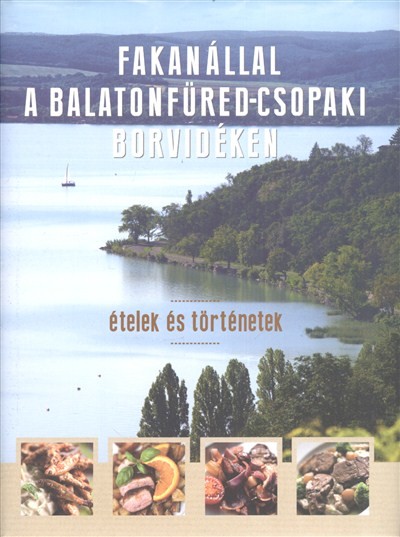 Fakanállal a Balatonfüred-Csopaki borvidéken /Ételek és történetek