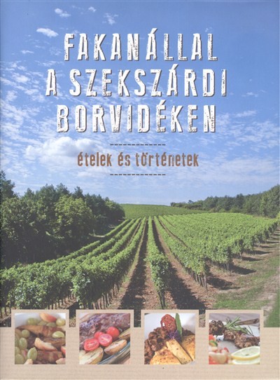 Fakanállal a szekszárdi borvidéken /Ételek és történetek