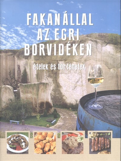 Fakanállal az egri borvidéken /Ételek és történetek