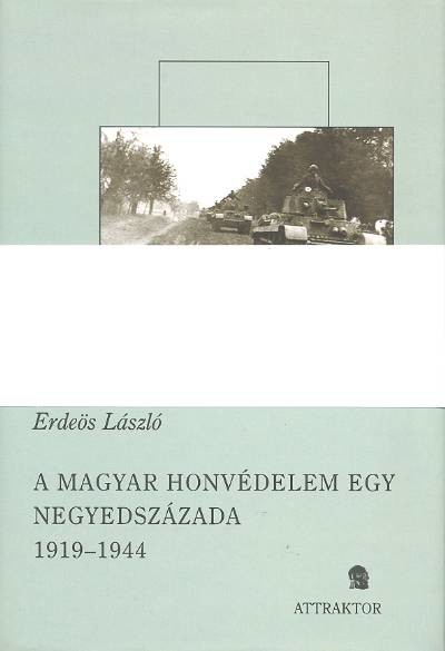  A MAGYAR HONVÉDELEM EGY NEGYEDSZÁZADA 1919-1944 (I-II.) 