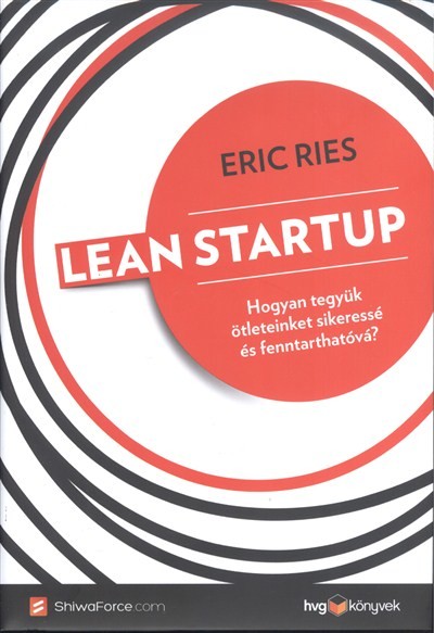 Lean startup /Hogyan tegyük ötleteinket sikeressé és fenntarthatóvá?