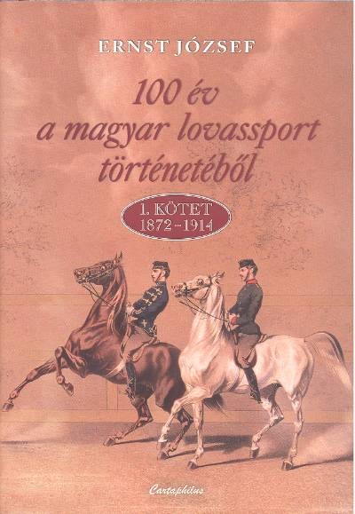 100 év a magyar lovassport történetéből I. kötet 1872-1914