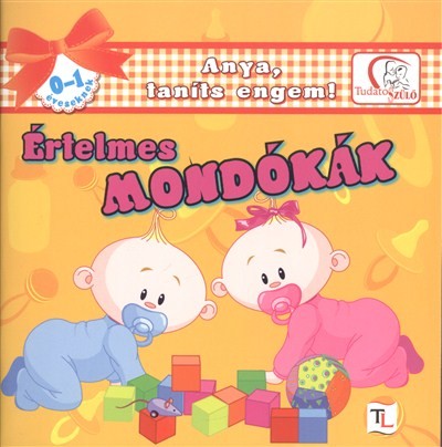 ÉRTELMES MONDÓKÁK 0-1 ÉVESEKNEK /ANYA, TANÍTS ENGEM!