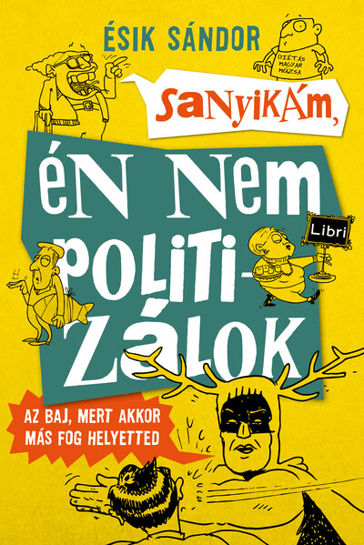 Sanyikám, én nem politizálok - Az baj, mert akkor más fog helyetted (új kiadás)