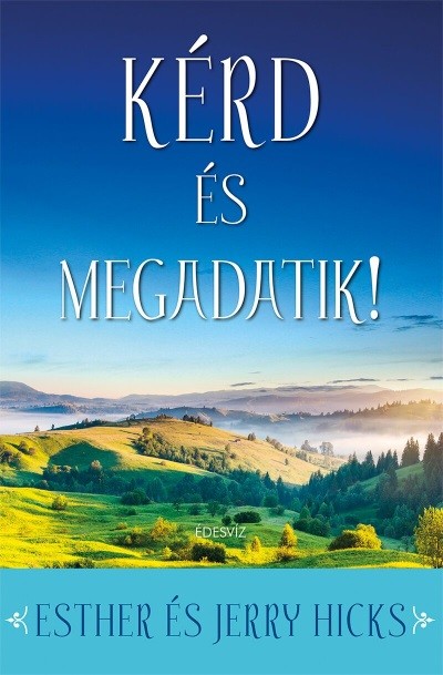 Kérd és megadatik! /Tanuld meg valóra váltani álmaidat!