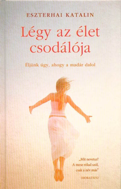 Légy az élet csodálója /Éljünk úgy, ahogy a madár dalol