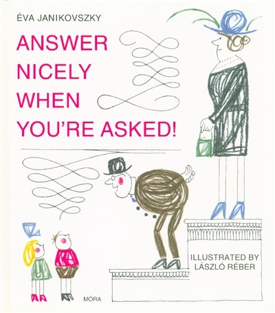 Answer nicely when you`re asked! - Felelj szépen, ha kérdeznek! /Angol