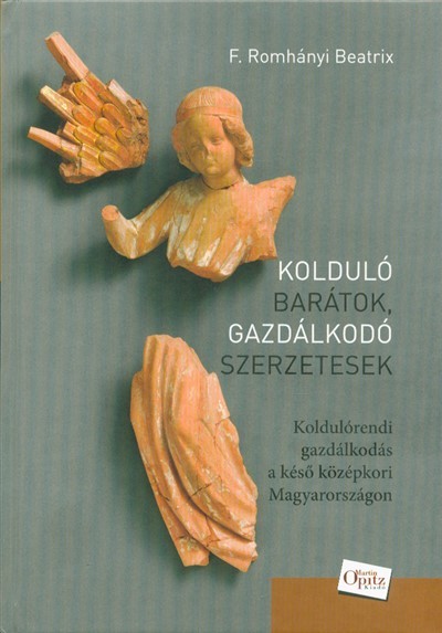 Kolduló barátok, gazdálkodó szerzetesek - Koldulórendi gazdálkodás a késő középkori Magyarországon