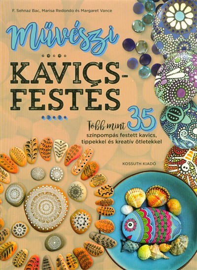 Művészi kavicsfestés /Több mint 35 színpompás festett kavics, tippekkel és kreatív ötletekkel