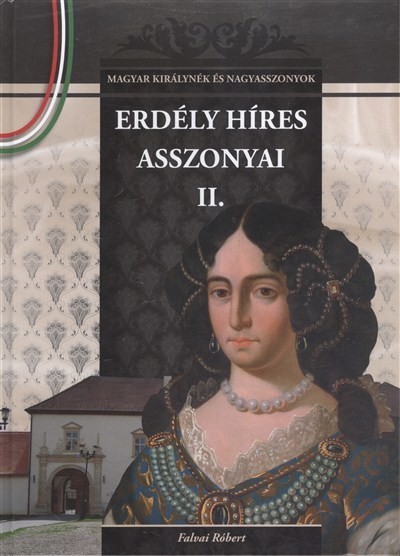 Erdély híres asszonyai II. /Magyar királnyék és nagyasszonyok 15.