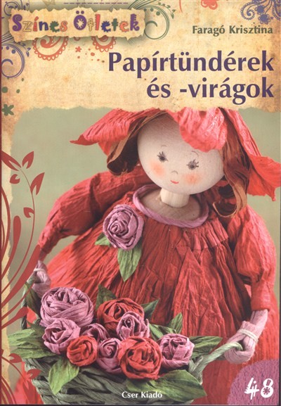 PAPÍRTÜNDÉREK ÉS -VIRÁGOK /SZÍNES ÖTLETEK 48.