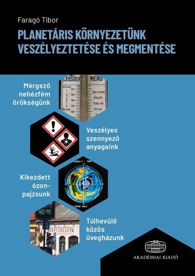 Planetáris környezetünk veszélyeztetése és megmentése - Mérgező nehézfém örökségünk, veszélyes szennyező anyagaink, kikezdett ózonpajzsunk és túlhevülő közös üvegházunk