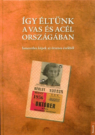 Így éltünk a vas és acél országában /Ismeretlen képek az ötvenes évekből