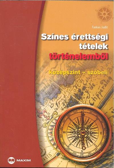 SZÍNES ÉRETTSÉGI TÉTELEK TÖRTÉNELEMBŐL /KÖZÉPSZINT - SZÓBELI