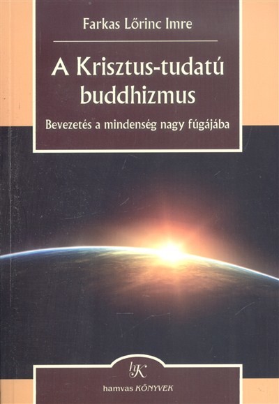 A KRISZTUS-TUDATÚ BUDDHIZMUS /BEVEZETÉS A MINDENSÉG NAGY FÚGÁJÁBA