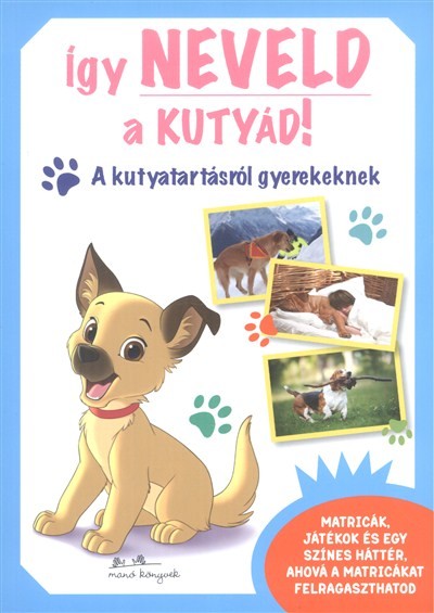 Így neveld a kutyád! /A kutyatartásról gyerekeknek