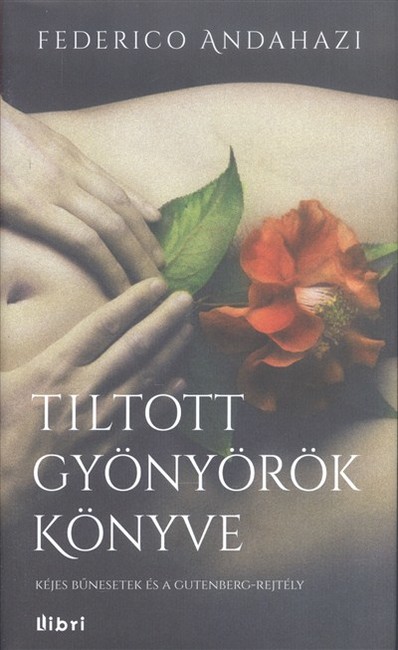 Tiltott gyönyörök könyve /Kéjes bűnesetek és a gutenberg-rejtély