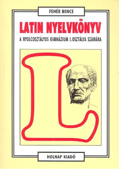 Latin nyelvkönyv I. /A nyolcosztályos gimnázium I. osztálya számára